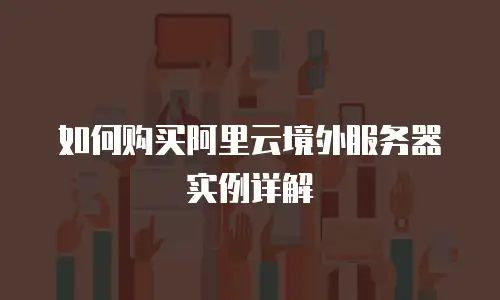 如何购买阿里云境外服务器实例详解