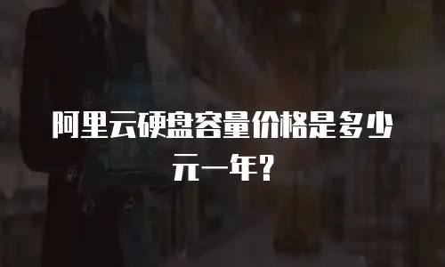 阿里云硬盘容量价格是多少元一年？