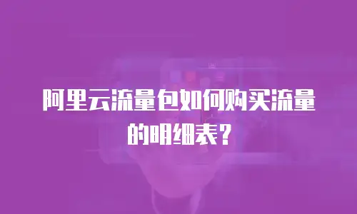 阿里云流量包如何购买流量的明细表？