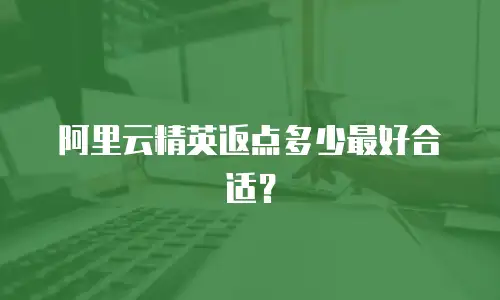阿里云精英返点多少最好合适？