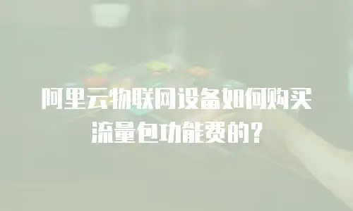 阿里云物联网设备如何购买流量包功能费的？