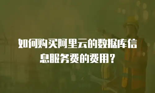 如何购买阿里云的数据库信息服务费的费用？
