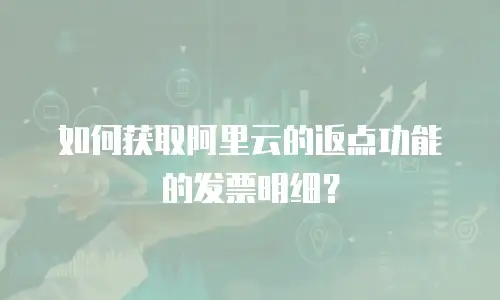 如何获取阿里云的返点功能的发票明细？