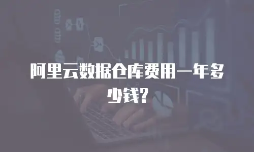阿里云数据仓库费用一年多少钱？