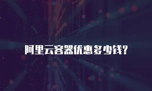 阿里云容器优惠多少钱？