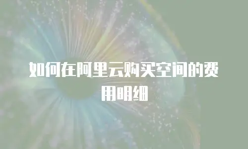 如何在阿里云购买空间的费用明细