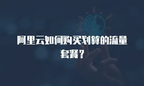 阿里云如何购买划算的流量套餐？