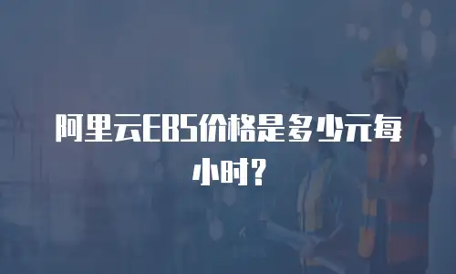 阿里云EBS价格是多少元每小时？