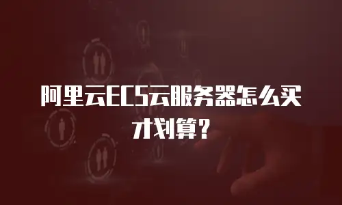 阿里云ECS云服务器怎么买才划算？