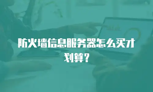 防火墙信息服务器怎么买才划算？