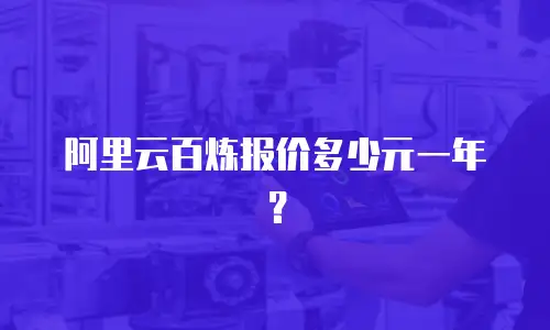 阿里云百炼报价多少元一年？