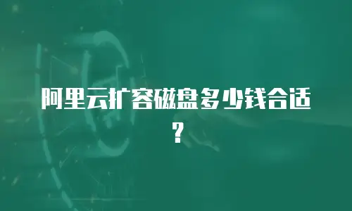 阿里云扩容磁盘多少钱合适？