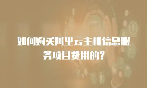 如何购买阿里云主机信息服务项目费用的？