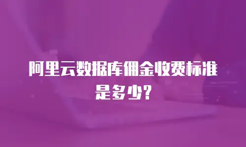 阿里云数据库佣金收费标准是多少？