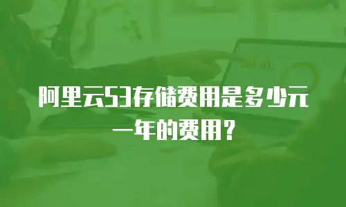 阿里云S3存储费用是多少元一年的费用？
