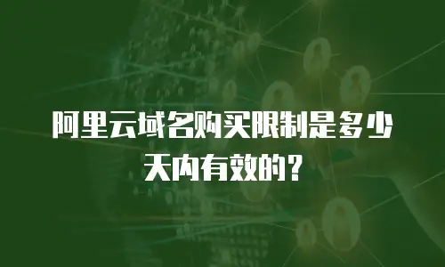 阿里云域名购买限制是多少天内有效的？