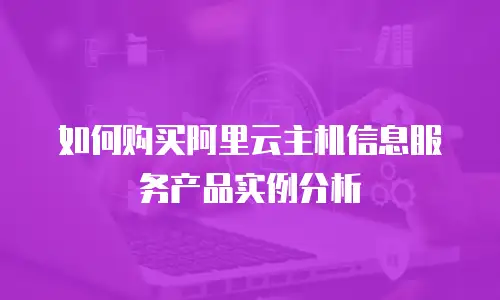 如何购买阿里云主机信息服务产品实例分析