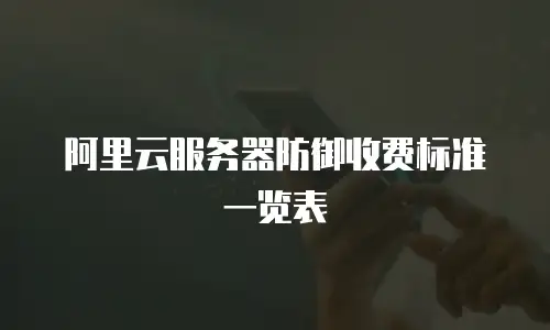 阿里云服务器防御收费标准一览表