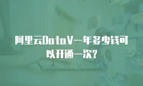 阿里云DataV一年多少钱可以开通一次？