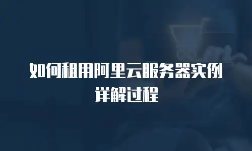 如何租用阿里云服务器实例详解过程