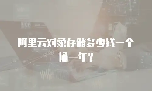 阿里云对象存储多少钱一个桶一年？