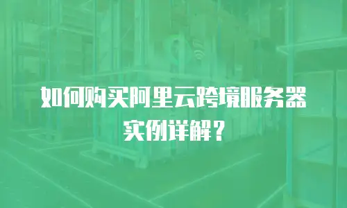 如何购买阿里云跨境服务器实例详解？