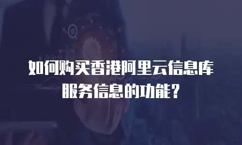如何购买香港阿里云信息库服务信息的功能？