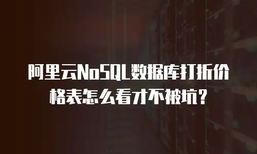 阿里云NoSQL数据库打折价格表怎么看才不被坑？