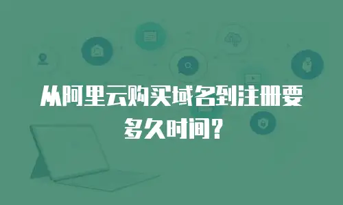 从阿里云购买域名到注册要多久时间？