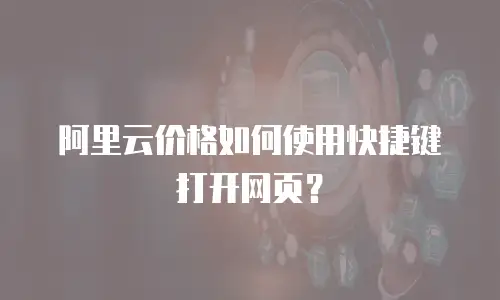 阿里云价格如何使用快捷键打开网页？
