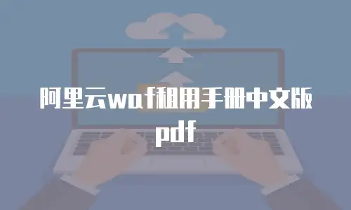 阿里云waf租用手册中文版pdf