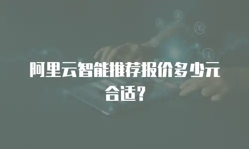 阿里云智能推荐报价多少元合适？