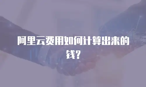 阿里云费用如何计算出来的钱？