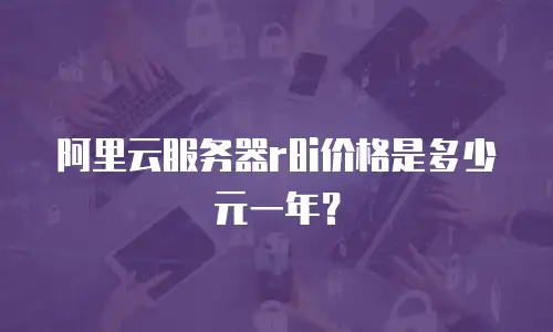 阿里云服务器r8i价格是多少元一年？