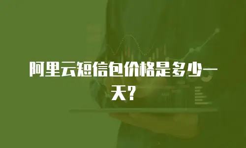 阿里云短信包价格是多少一天？