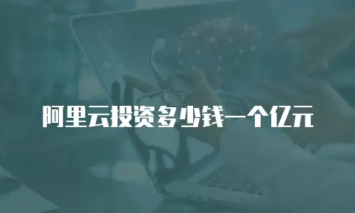 阿里云投资多少钱一个亿元