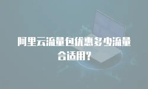 阿里云流量包优惠多少流量合适用？