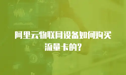 阿里云物联网设备如何购买流量卡的？