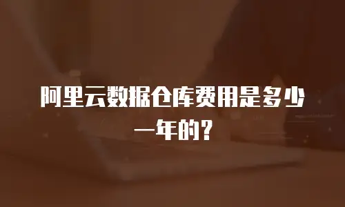 阿里云数据仓库费用是多少一年的？