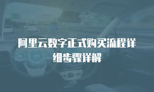 阿里云数字正式购买流程详细步骤详解