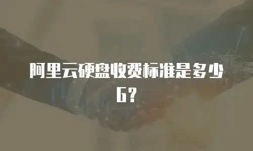 阿里云硬盘收费标准是多少G？