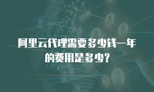 阿里云代理需要多少钱一年的费用是多少？