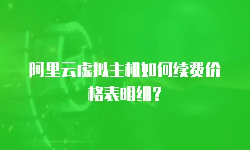 阿里云虚拟主机如何续费价格表明细？