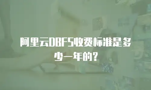 阿里云DBFS收费标准是多少一年的？