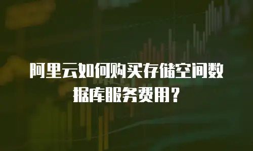 阿里云如何购买存储空间数据库服务费用？