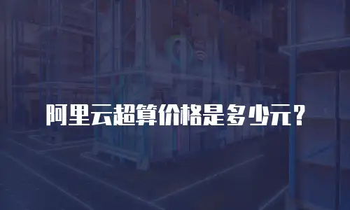 阿里云超算价格是多少元？