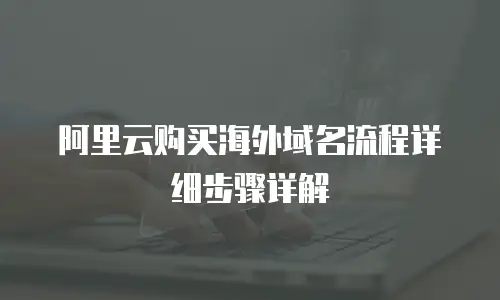 阿里云购买海外域名流程详细步骤详解