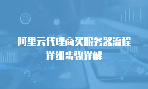 阿里云代理商买服务器流程详细步骤详解