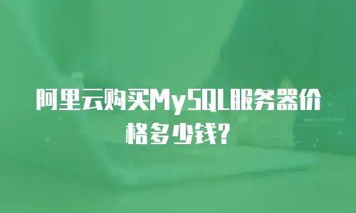 阿里云购买MySQL服务器价格多少钱？
