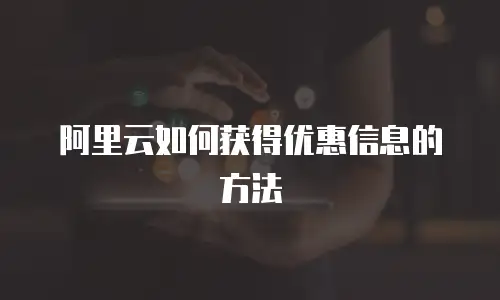 阿里云如何获得优惠信息的方法